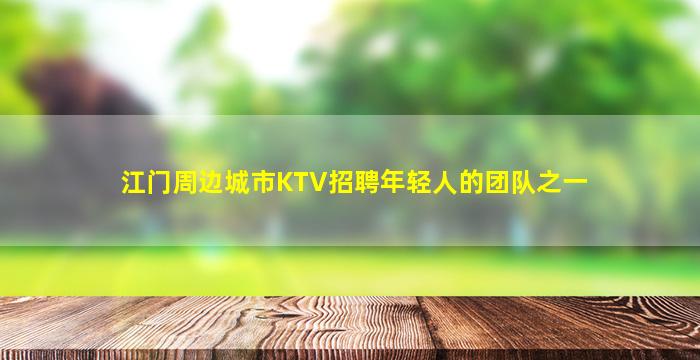 江门周边城市KTV招聘年轻人的团队之一